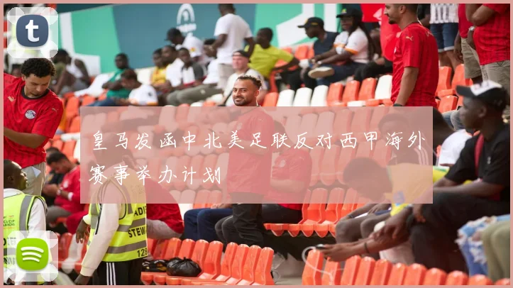 皇马发函中北美足联反对西甲海外赛事举办计划
