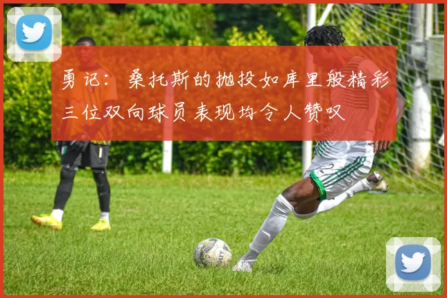 勇记：桑托斯的抛投如库里般精彩三位双向球员表现均令人赞叹